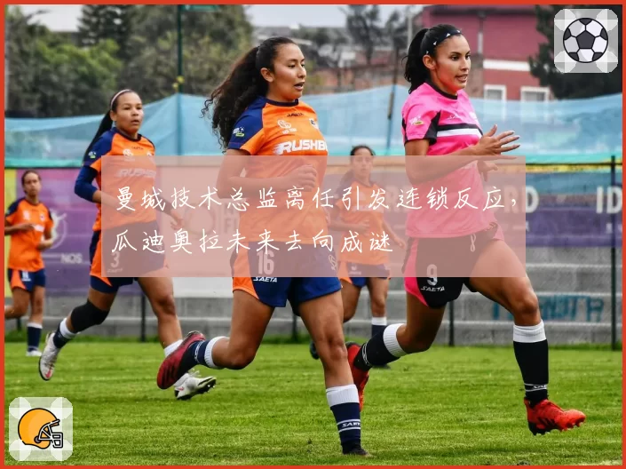 曼城技术总监离任引发连锁反应，瓜迪奥拉未来去向成谜
