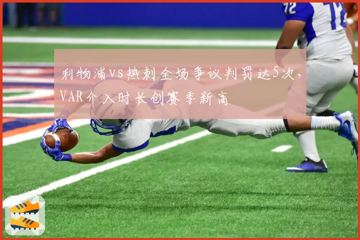 利物浦vs热刺全场争议判罚达5次，VAR介入时长创赛季新高